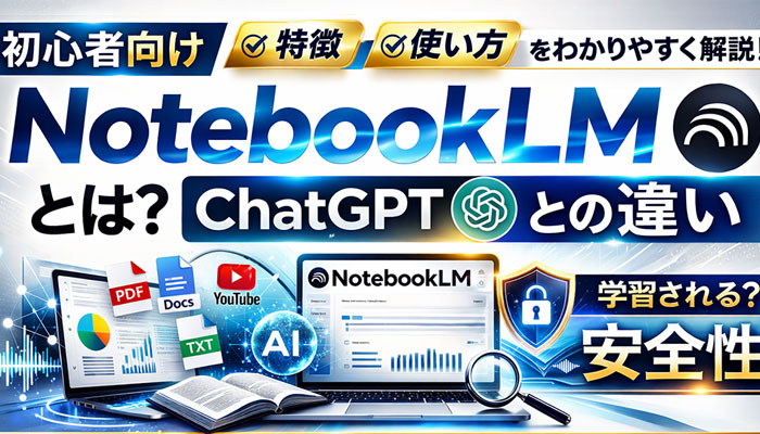 NotebookLMとは？初心者向けに特徴・使い方・ChatGPTとの違いを解説｜学習される？安全性は？Q&A付き